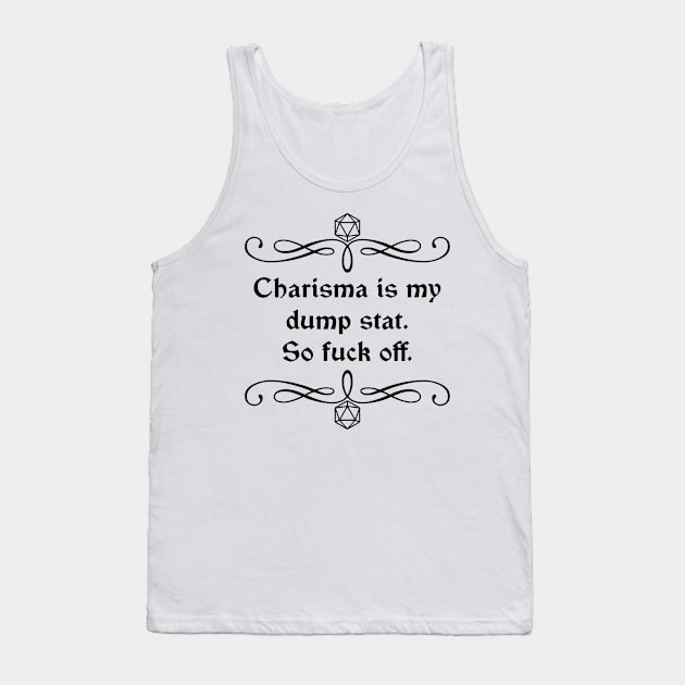 Charisma is my Dump Stat. So Fuck Off. Tank Top by robertbevan